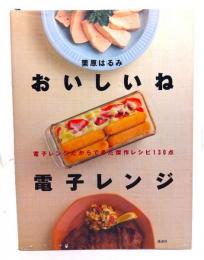 おいしいね電子レンジ : 電子レンジだからできた傑作レシピ130点