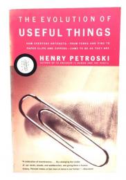 The Evolution of Useful Things: How Everyday Artifacts-From Forks and Pins to Paper Clips and Zippers-Came to be as They are