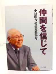 仲間を信じて : 小林明吉労働運動50年