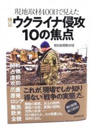現地取材400日で見えた　検証 ウクライナ侵攻10の焦点