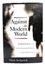 Against the modern world : traditionalism and the secret intellectual history of the twentieth century