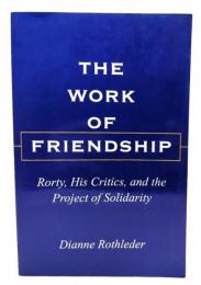 The Work of Friendship: Rorty, His Critics, and the Project of Solidarity