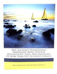 Mrs. Loudon's Entertaining Naturalist: Being Popular Descriptions, Tales, And Anecdotes Of More Than Five Hundred Animals
