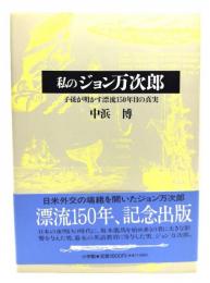 私のジョン万次郎 : 子孫が明かす漂流150年目の真実