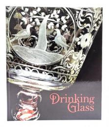 Drinking glass-酒器のある情景 = A toast to the drinking glass-in history and life
