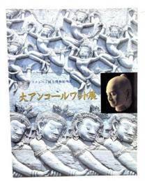 大アンコールワット展図録：壮麗なるクメール王朝の美