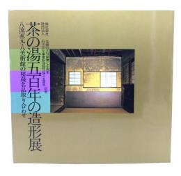 茶の湯五百年の造形展 : 八流家元・八美術館の秘蔵名品取り合わせ