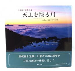 天上を翔る川 : 大雪山・石狩川幻の源流 : 松本司写真詩集