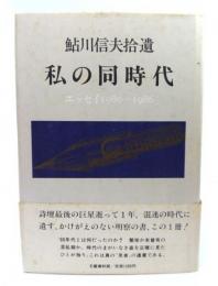 私の同時代 : 鮎川信夫拾遺 エッセイと論稿46篇 1980～1986