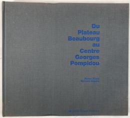 Du plateau beaubourg au centre georges pompidou:：レンゾ・ピアノ リチャード・ロジャース ポンピドゥー・センター 作品集