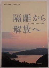 隔離から解放へ : 邑久光明園入所者百年の歩み : 邑久光明園創立百周年記念誌