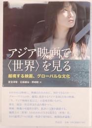 アジア映画で〈世界〉を見る : 越境する映画、グローバルな文化