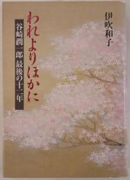 われよりほかに : 谷崎潤一郎最後の十二年