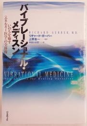 バイブレーショナル・メディスン : いのちを癒す<エネルギー医学>の全体像