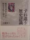 すれ違う歴史認識 : 戦争で歪められた歴史を糺す試み