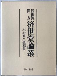浅田流漢方済世堂論叢 : 木村長久遺稿集