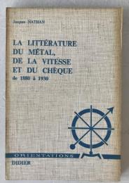 LA LITTÉRATURE DU MÉTAL, DE LA VITESSE ET DU CHÈQUE (1880-1930) by Jacques Nathan - 1971 Didier Ed.