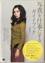 写真を仕事にするガイドブック : 「そんなこと知らないの?」と言われないための写真×仕事の入門書 : 写真力×仕事力=プロのフォトグラファー