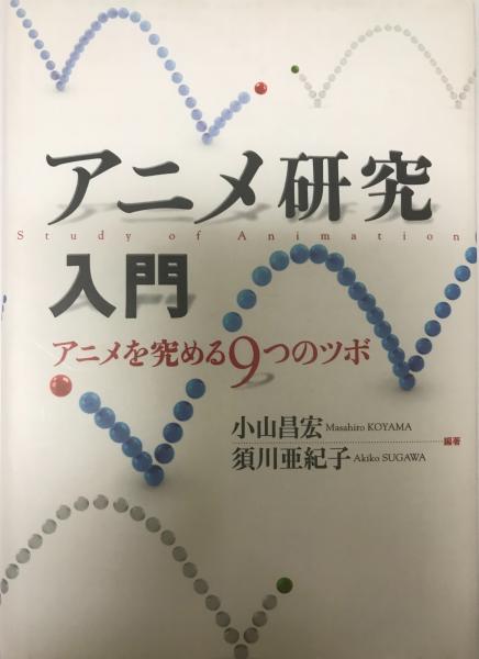 アニメ研究入門 Study Of Animation アニメを究める9つのツボ 小山昌宏 須川亜紀子 編著 株式会社 Wit Tech 古本 中古本 古書籍の通販は 日本の古本屋 日本の古本屋