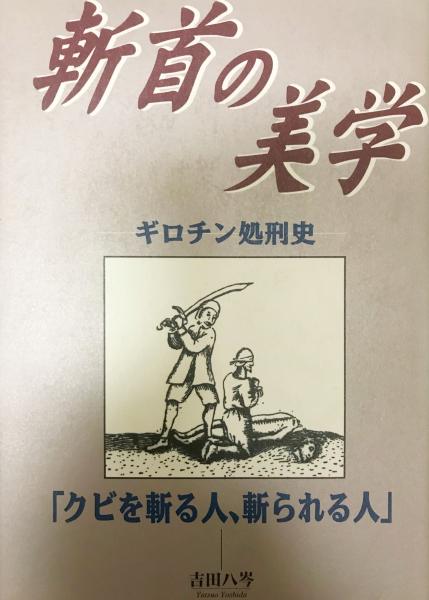 斬首の美学 ギロチン処刑史 クビを斬る人 斬られる人 吉田八岑 著 株式会社 Wit Tech 古本 中古本 古書籍の通販は 日本の古本屋 日本の古本屋