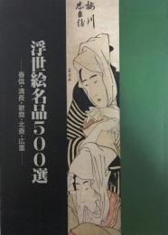 浮世絵名品500選 : 春信・清長・歌麿・北斎・広重 特別展