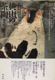 桃山の茶陶 : 破格の造形と意匠  茶陶の美 : 茶の湯のやきもの 第2巻
