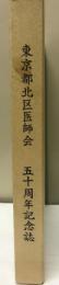 東京都北区医師会50周年記念誌 : 半世紀の輝かしい歴史と未来への展望