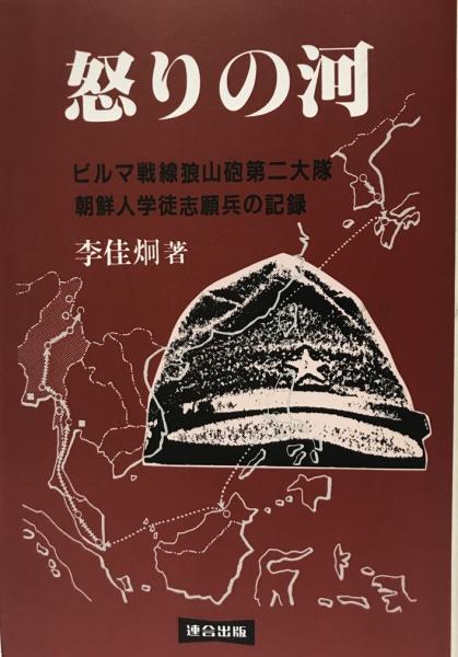 怒りの河 ビルマ戦線狼山砲第二大隊朝鮮人学徒志願兵の記録 李佳炯 著 株式会社 Wit Tech 古本 中古本 古書籍の通販は 日本の古本屋 日本の古本屋