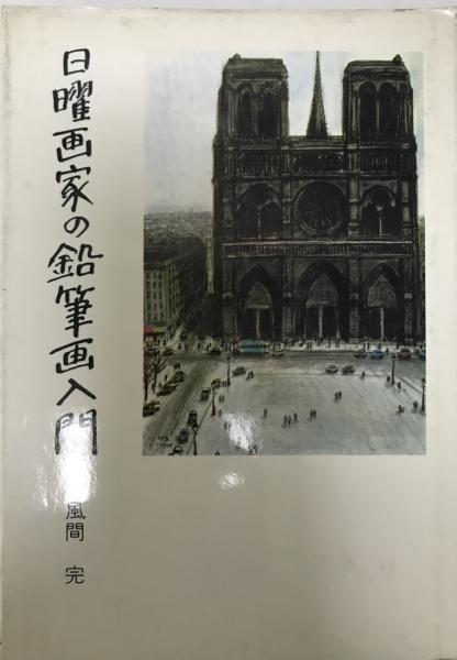 日曜画家の鉛筆画入門 1979年 風間 完 風間 完 株式会社 Wit Tech 古本 中古本 古書籍の通販は 日本の古本屋 日本の古本屋