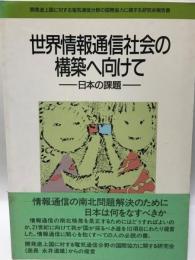 世界情報通信社会の構築へ向けて : 日本の課題