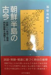 朝鮮半島の古今 : 目新しい史話と報道 内外情勢を通観する