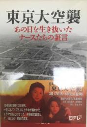 東京大空襲 : あの日を生き抜いたナースたちの証言