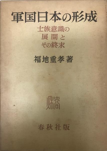 軍国日本の形成 : 士族意識の展開とその終末(福地重孝 著) / 株式会社