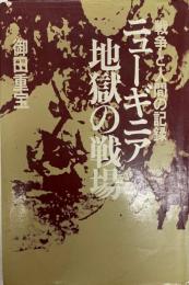 ニューギニア地獄の戦場 : 戦争と人間の記録