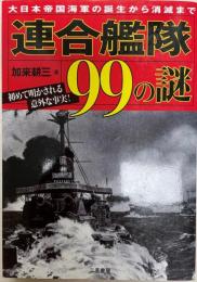 連合艦隊99の謎 : 大日本帝国海軍の誕生から消滅まで : 初めて明かされる意外な事実!