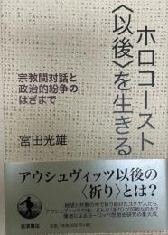 ホロコースト〈以後〉を生きる : 宗教間対話と政治的紛争のはざまで