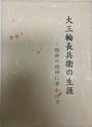 大三輪長兵衛の生涯 : 維新の精神に夢かけて