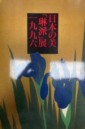 日本の美「琳派」展一九九六 : 京都・大坂・江戸に咲き乱れた日本美の華