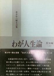 わが人生論 : 青少年へ贈る言葉 愛知編 上 