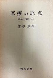 医療の原点 : 新しい医学像を求めて