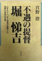 不遇の提督堀悌吉 : 山本五十六、井上成美が尊敬した海軍の逸材の生涯