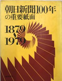 朝日新聞100年の重要紙面 : 1879～1979