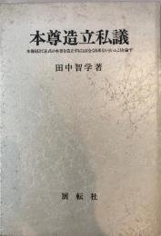 本尊造立私議 : 木像を以て正式の本尊を造立することは全く出来ないといふことを論ず