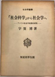 「社会科学」から社会学へ : アメリカ社会学思想史研究