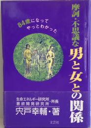 摩訶・不思議な男と女との関係 : 八四歳になってやっとわかった