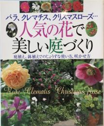 人気の花で美しい庭づくり : バラ、クレマチス、クリスマスローズ… : 庭植え、鉢植えでのじょうずな使い方、咲かせ方