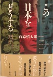 この日本をどうする : 再生のための10の対話