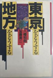 東京をどうする・地方をどうする