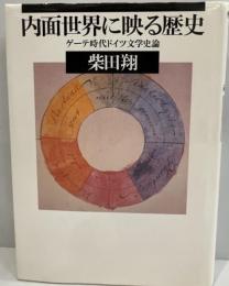 内面世界に映る歴史 : ゲーテ時代ドイツ文学史論