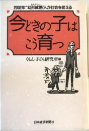 今どきの子はこう育つ : 2002年"幼形成熟"人が社会を変える